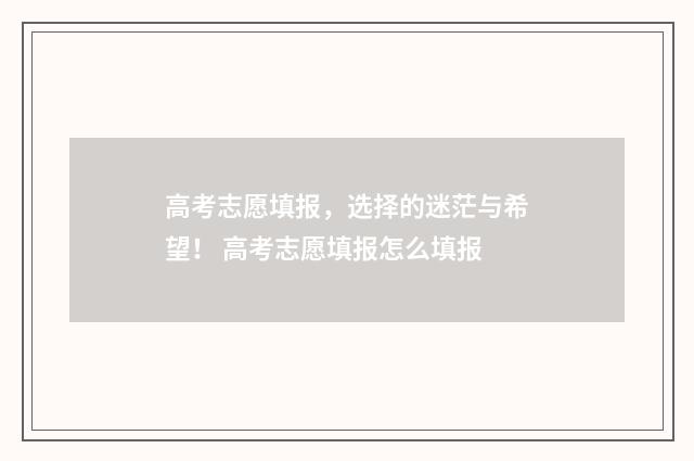 高考志愿填报，选择的迷茫与希望！ 高考志愿填报怎么填报
