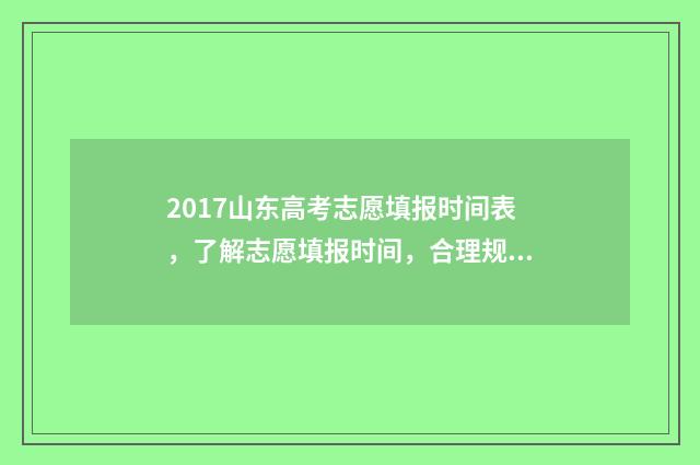 2017山东高考志愿填报时间表，了解志愿填报时间，合理规划未来！ 2017年山东高考录取