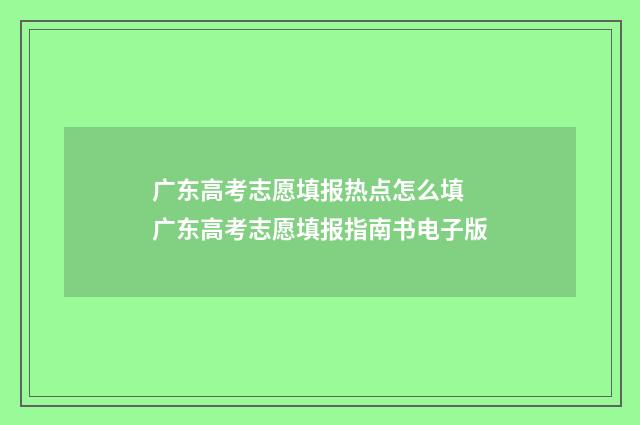 广东高考志愿填报热点怎么填 广东高考志愿填报指南书电子版