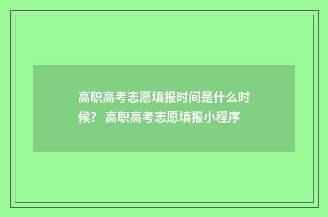 高职高考志愿填报时间是什么时候？ 高职高考志愿填报小程序