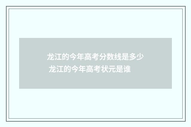 龙江的今年高考分数线是多少 龙江的今年高考状元是谁