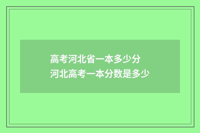 高考河北省一本多少分 河北高考一本分数是多少