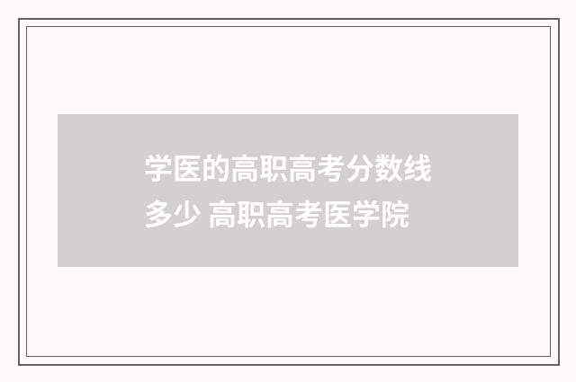 学医的高职高考分数线多少 高职高考医学院