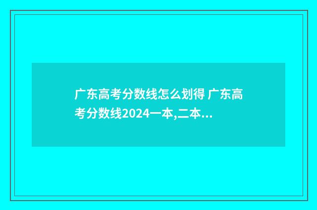 广东高考分数线怎么划得 广东高考分数线2024一本,二本,专科