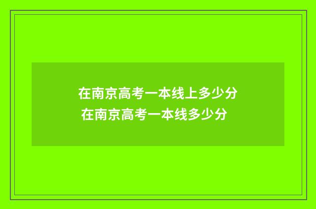 在南京高考一本线上多少分 在南京高考一本线多少分