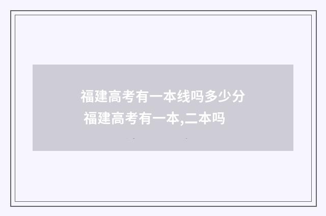 福建高考有一本线吗多少分 福建高考有一本,二本吗