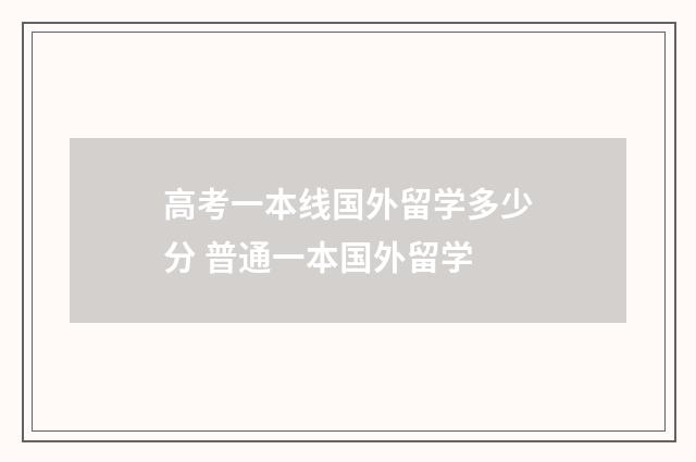 高考一本线国外留学多少分 普通一本国外留学