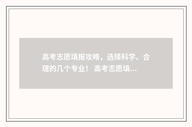 高考志愿填报攻略，选择科学、合理的几个专业！ 高考志愿填报攻略 书