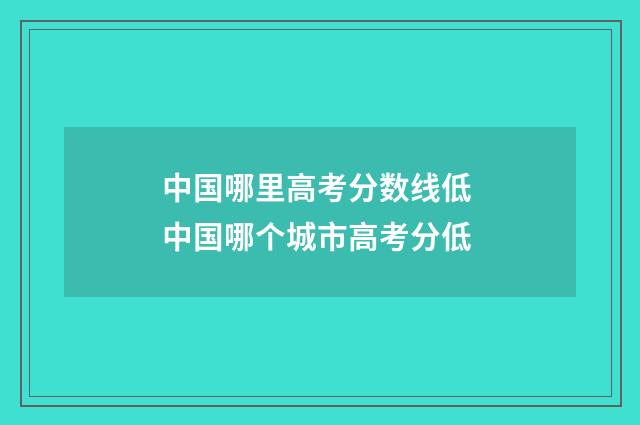 中国哪里高考分数线低 中国哪个城市高考分低