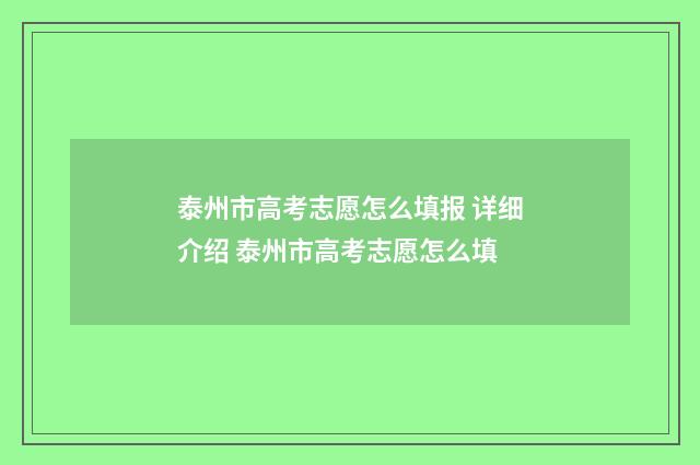 泰州市高考志愿怎么填报 详细介绍 泰州市高考志愿怎么填