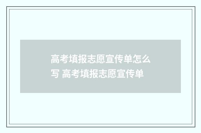 高考填报志愿宣传单怎么写 高考填报志愿宣传单