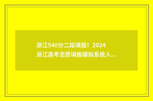 浙江540分二段填报！2024浙江高考志愿填报模拟系统入口 浙江考生540分能上哪些二本大学