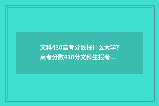 文科430高考分数报什么大学？高考分数430分文科生报考指南 2021年高考文科430分能上什么学校