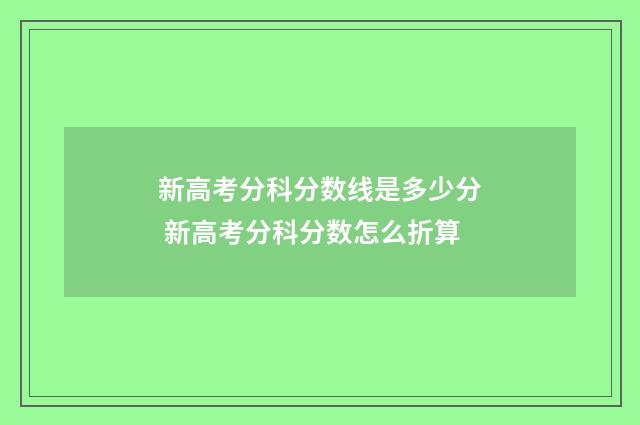 新高考分科分数线是多少分 新高考分科分数怎么折算