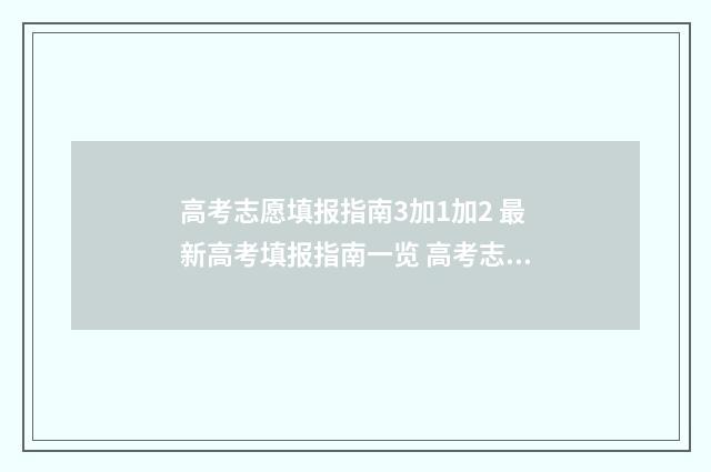 高考志愿填报指南3加1加2 最新高考填报指南一览 高考志愿怎么填报全过程