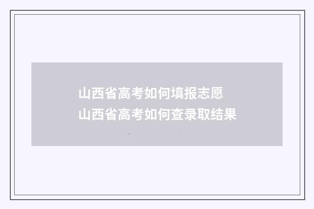 山西省高考如何填报志愿 山西省高考如何查录取结果