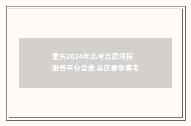 重庆2024年高考志愿填报服务平台登录 重庆春季高考