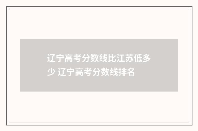 辽宁高考分数线比江苏低多少 辽宁高考分数线排名