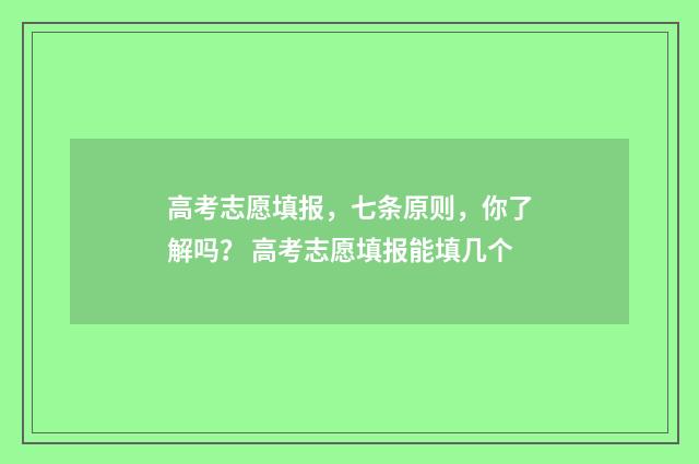 高考志愿填报，七条原则，你了解吗？ 高考志愿填报能填几个