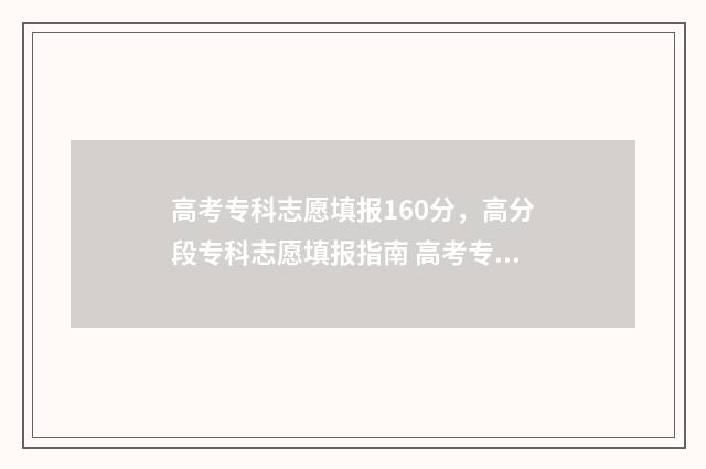 高考专科志愿填报160分，高分段专科志愿填报指南 高考专科志愿填报什么时间