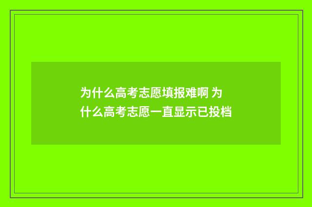 为什么高考志愿填报难啊 为什么高考志愿一直显示已投档