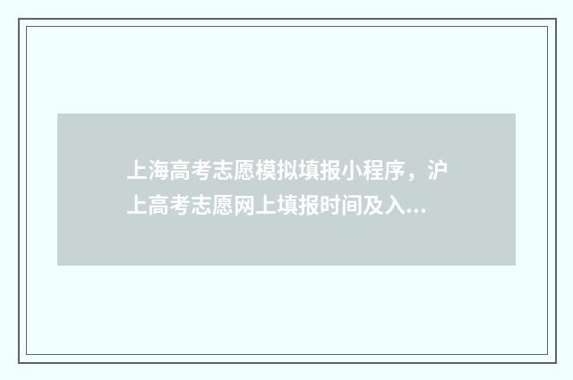 上海高考志愿模拟填报小程序，沪上高考志愿网上填报时间及入口 上海高考志愿模拟填报时间