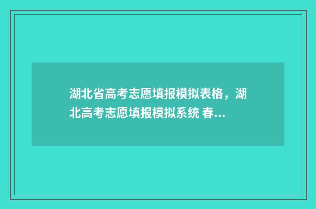 湖北省高考志愿填报模拟表格，湖北高考志愿填报模拟系统 春季高考志愿
