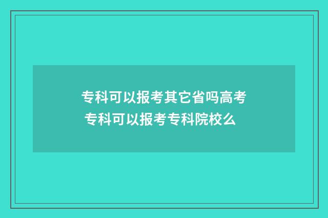 专科可以报考其它省吗高考 专科可以报考专科院校么