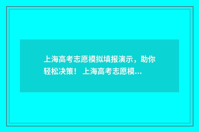 上海高考志愿模拟填报演示，助你轻松决策！ 上海高考志愿模拟