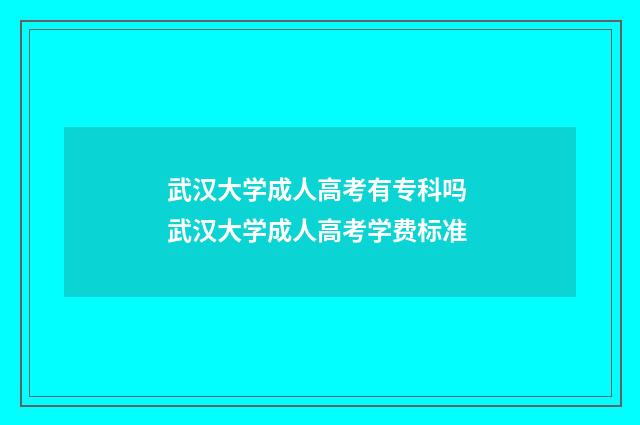 武汉大学成人高考有专科吗 武汉大学成人高考学费标准