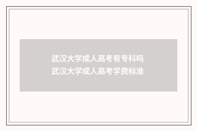 武汉大学成人高考有专科吗 武汉大学成人高考学费标准