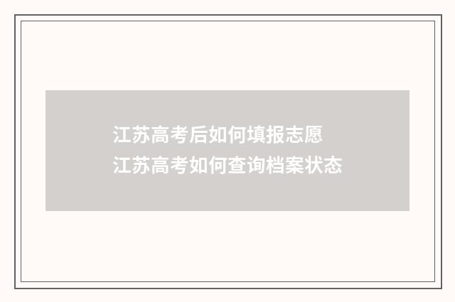 江苏高考后如何填报志愿 江苏高考如何查询档案状态