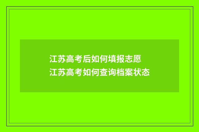 江苏高考后如何填报志愿 江苏高考如何查询档案状态
