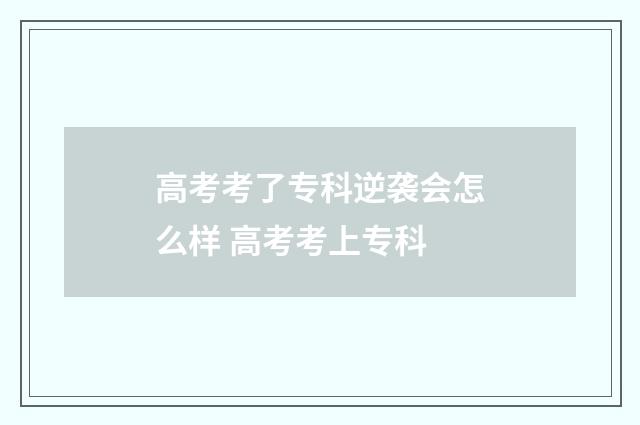 高考考了专科逆袭会怎么样 高考考上专科