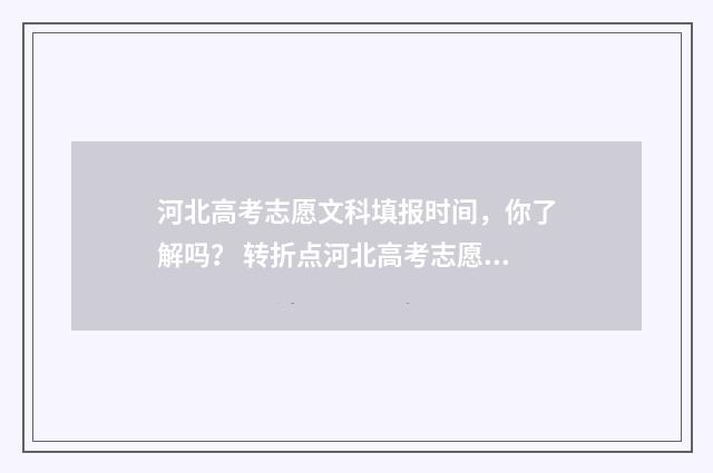 河北高考志愿文科填报时间，你了解吗？ 转折点河北高考志愿填报指导