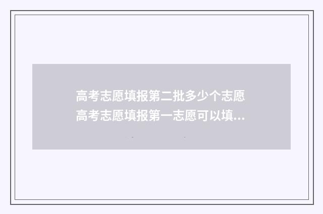 高考志愿填报第二批多少个志愿 高考志愿填报第一志愿可以填几个
