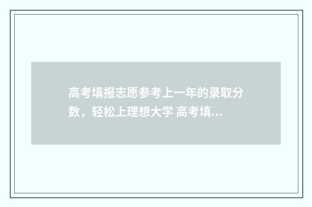 高考填报志愿参考上一年的录取分数，轻松上理想大学 高考填报志愿参考书叫什么