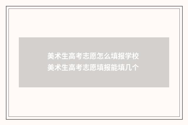 美术生高考志愿怎么填报学校 美术生高考志愿填报能填几个