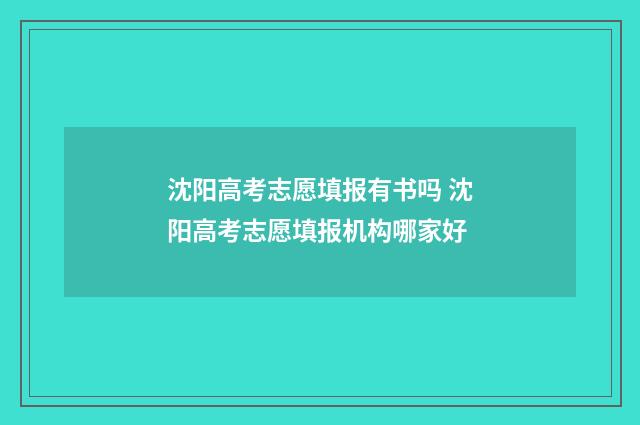 沈阳高考志愿填报有书吗 沈阳高考志愿填报机构哪家好