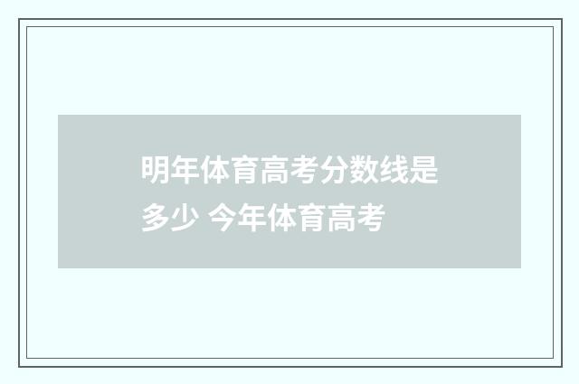 明年体育高考分数线是多少 今年体育高考
