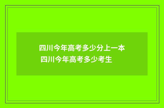 四川今年高考多少分上一本 四川今年高考多少考生