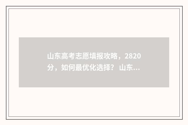 山东高考志愿填报攻略，2820分，如何最优化选择？ 山东单招分数线