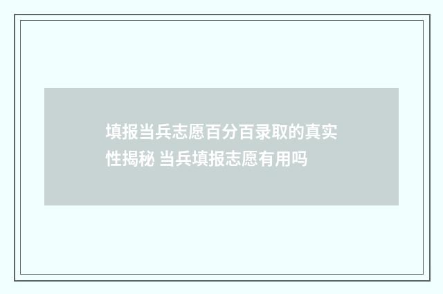 填报当兵志愿百分百录取的真实性揭秘 当兵填报志愿有用吗