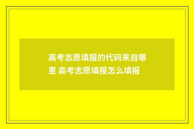 高考志愿填报的代码来自哪里 高考志愿填报怎么填报