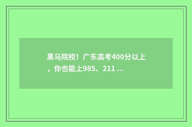 黑马院校！广东高考400分以上，你也能上985、211 广州黑马培训机构怎么样?