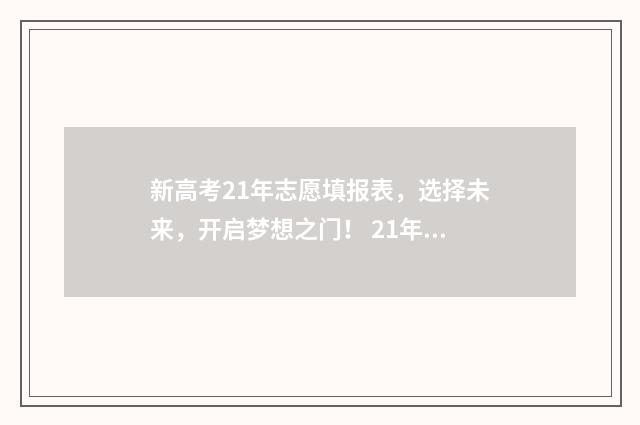 新高考21年志愿填报表，选择未来，开启梦想之门！ 21年新高考填报志愿