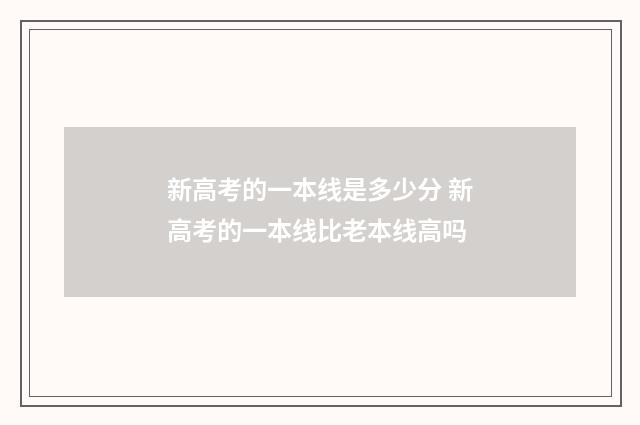 新高考的一本线是多少分 新高考的一本线比老本线高吗