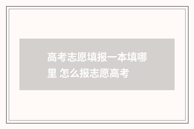 高考志愿填报一本填哪里 怎么报志愿高考