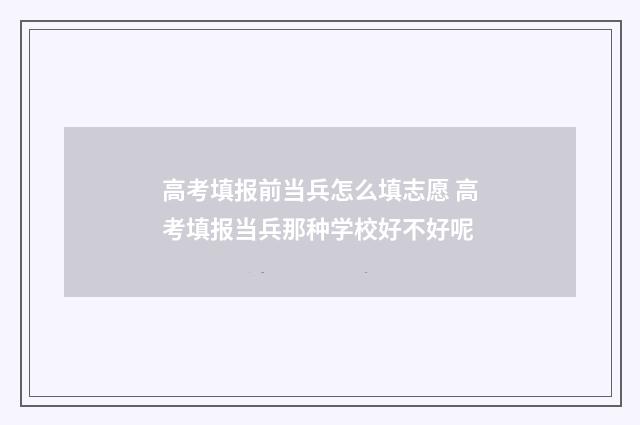 高考填报前当兵怎么填志愿 高考填报当兵那种学校好不好呢