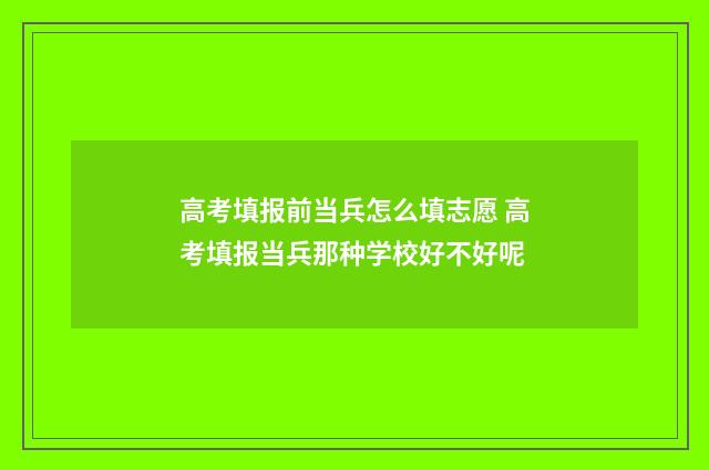 高考填报前当兵怎么填志愿 高考填报当兵那种学校好不好呢